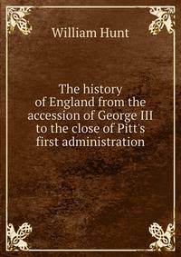 The history of England from the accession of George III to the close of Pitt's first administration