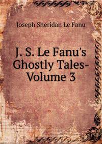 J. S. Le Fanu's Ghostly Tales- Volume 3
