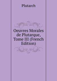 Oeuvres Morales de Plutarque, Tome III (French Edition)