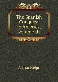 The Spanish Conquest in America, Volume III
