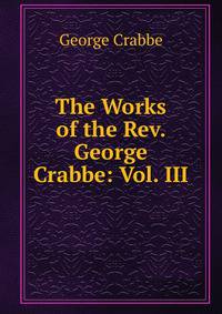 The Works of the Rev. George Crabbe: Vol. III