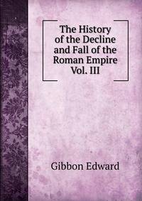 The History of the Decline and Fall of the Roman Empire Vol. III