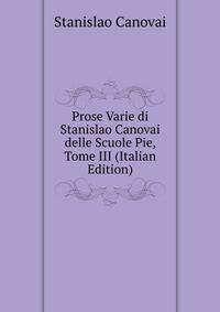 Prose Varie di Stanislao Canovai delle Scuole Pie, Tome III (Italian Edition)