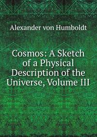 Cosmos: A Sketch of a Physical Description of the Universe, Volume III