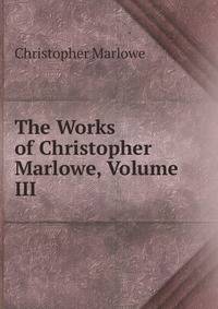 The Works of Christopher Marlowe, Volume III