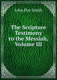 The Scripture Testimony to the Messiah, Volume III