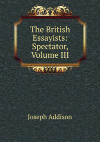 The British Essayists: Spectator, Volume III