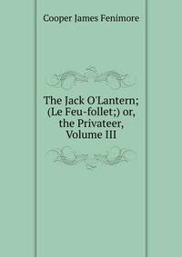 The Jack O'Lantern; (Le Feu-follet;) or, the Privateer, Volume III