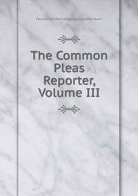 The Common Pleas Reporter, Volume III