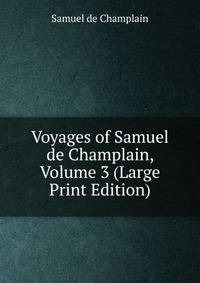 Voyages of Samuel de Champlain, Volume 3 (Large Print Edition)