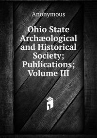 Ohio State Arch?ological and Historical Society; Publications; Volume III
