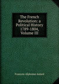 The French Revolution: a Political History 1789-1804, Volume III