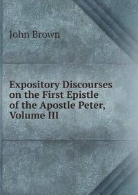 Expository Discourses on the First Epistle of the Apostle Peter, Volume III