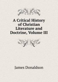 A Critical History of Christian Literature and Doctrine, Volume III