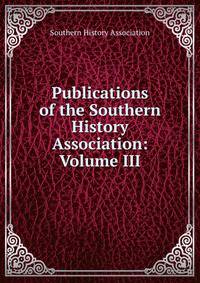 Publications of the Southern History Association: Volume III