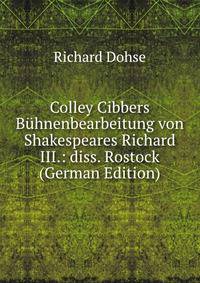 Colley Cibbers Buhnenbearbeitung von Shakespeares Richard III.: diss. Rostock (German Edition)