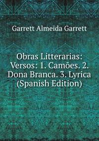 Obras Litterarias: Versos: 1. Camoes. 2. Dona Branca. 3. Lyrica (Spanish Edition)