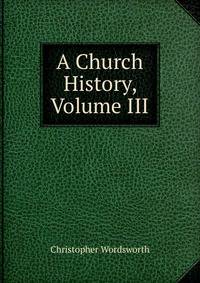 A Church History, Volume III