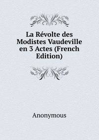La Revolte des Modistes Vaudeville en 3 Actes (French Edition)
