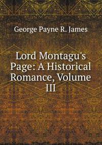 Lord Montagu's Page: A Historical Romance, Volume III