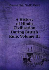 A History of Hindu Civilisation During British Rule, Volume III