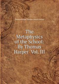 The Metaphysics of the School: By Thomas Harper Vol. III