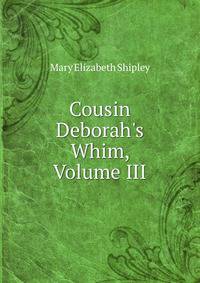 Cousin Deborah's Whim, Volume III