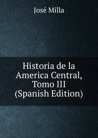Historia de la America Central, Tomo III (Spanish Edition)