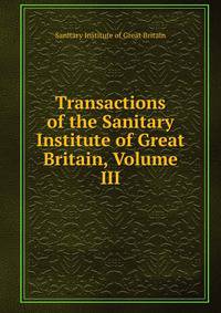 Transactions of the Sanitary Institute of Great Britain, Volume III