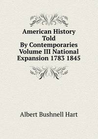 American History Told By Contemporaries Volume III National Expansion 1783 1845