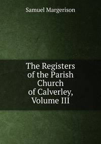 The Registers of the Parish Church of Calverley, Volume III