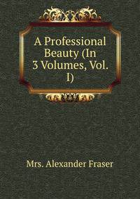A Professional Beauty (In 3 Volumes, Vol. I)