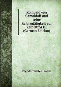 Romuald von Camaldoli und seine Reformtatigkeit zur Zeit Ottos III (German Edition)