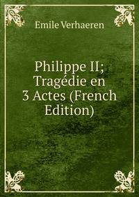 Philippe II; Tragedie en 3 Actes (French Edition)