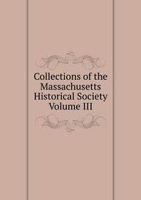 Collections of the Massachusetts Historical Society Volume III