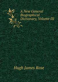 A New General Biographical Dictionary, Volume III