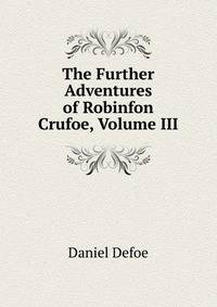 The Further Adventures of Robinfon Crufoe, Volume III