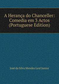 A Heranca do Chanceller: Comedia em 3 Actos (Portuguese Edition)