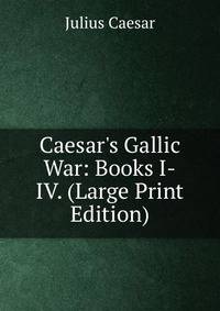 Caesar's Gallic War: Books I-IV. (Large Print Edition)