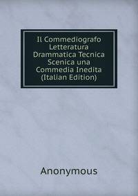Il Commediografo Letteratura Drammatica Tecnica Scenica una Commedia Inedita (Italian Edition)