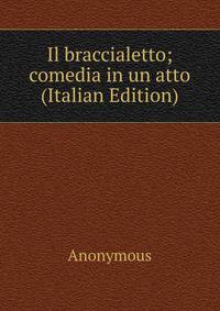 Il braccialetto; comedia in un atto (Italian Edition)