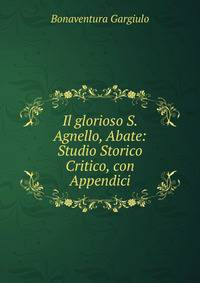 Il glorioso S. Agnello, Abate: Studio Storico Critico, con Appendici