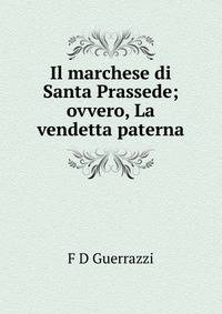 Il marchese di Santa Prassede; ovvero, La vendetta paterna