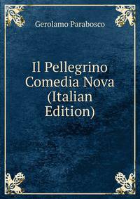 Il Pellegrino Comedia Nova (Italian Edition)