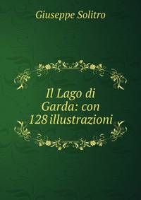 Il Lago di Garda: con 128 illustrazioni.