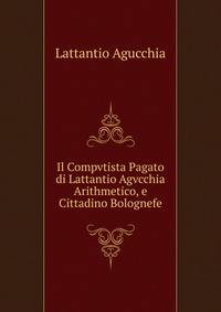 Il Compvtista Pagato di Lattantio Agvcchia Arithmetico, e Cittadino Bolognefe