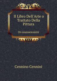 Il Libro Dell`Arte o Trattato Della Pittura. Di cenniocennini