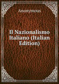 Il Nazionalismo Italiano (Italian Edition)