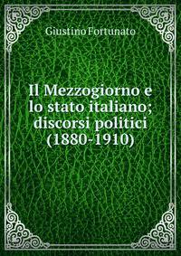 Il Mezzogiorno e lo stato italiano; discorsi politici (1880-1910)