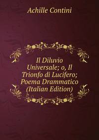 Il Diluvio Universale; o, Il Trionfo di Lucifero; Poema Drammatico (Italian Edition)